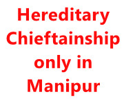  Hereditary Chieftainship exists only in Manipur in the Northeast 